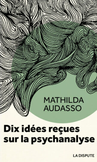 Mathilda Audasso, <i>Dix idées reçues sur la psychanalyse</i>