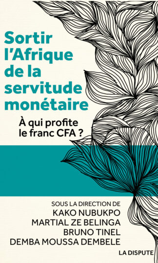 Kako Nubukpo - Martial Ze Belinga - Bruno Tinel - Demba Moussa Dembele, Sortir l’Afrique de la servitude monétaire